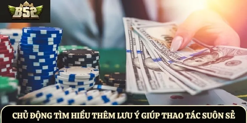 Chủ động tìm hiểu thêm lưu ý giúp thao tác suôn sẻ