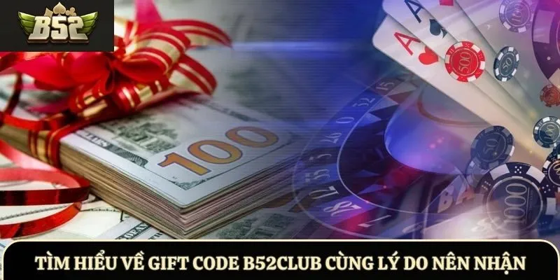 Tìm hiểu về Gift Code B52Club cùng lý do nên nhận