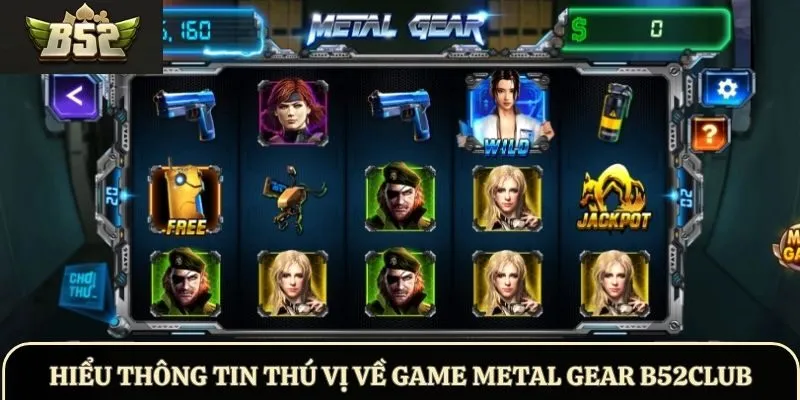 Hiểu thông tin thú vị về game Metal Gear B52Club